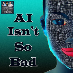 Read more about the article Ep. 147 AI Isn’t So Bad (Video)