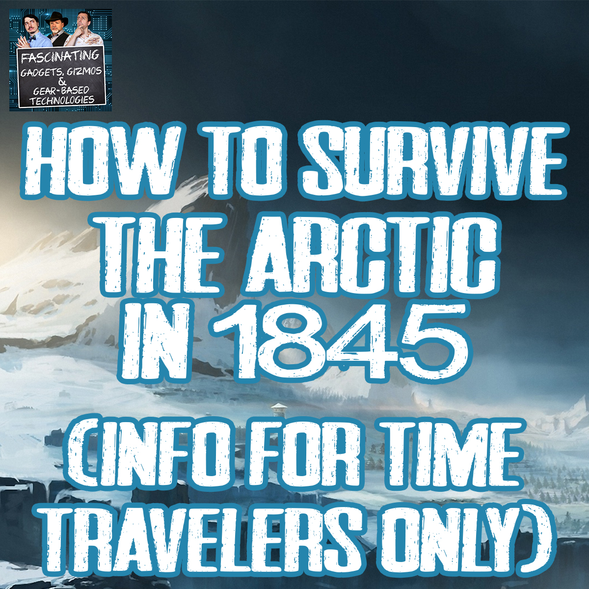 You are currently viewing Ep. 142: How To Survive The Arctic in 1845 (For Time Travelers Only)