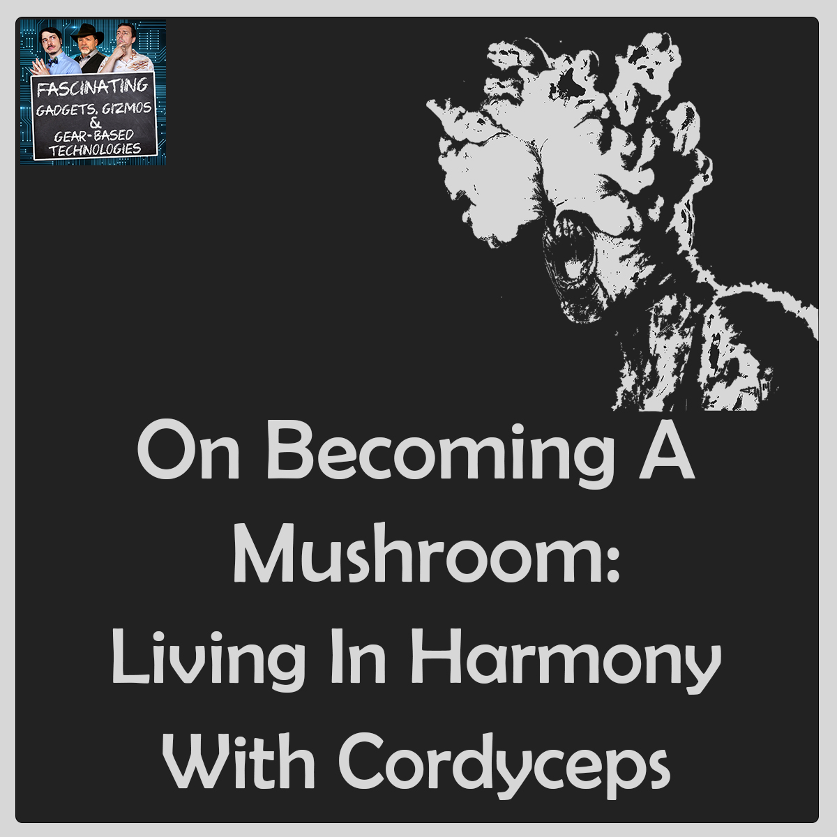 You are currently viewing Ep. 153 On Becoming a Mushroom:  Living in Harmony w/ Cordyceps (Video)