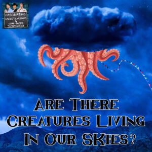 Read more about the article Ep. 140: Are There Creatures In Our Skies?